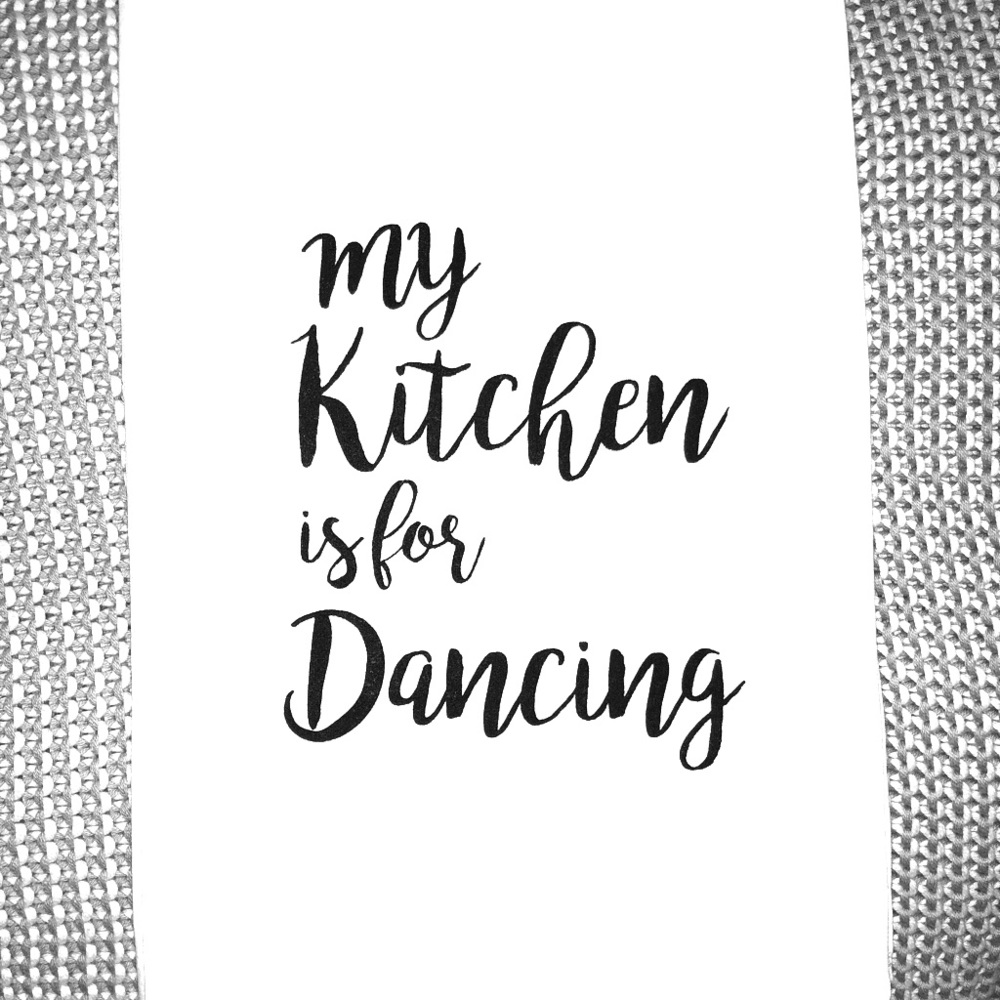 “Kitchen is for Dancing” Flour Sack Tea Towel